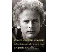 Art Garfunkel What Is It All but Luminous (Tascabile)