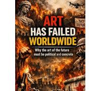 Art has failed worldwide: Why the art of the future must be political and concrete