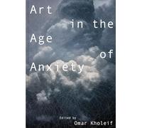 Art in the Age of Anxiety by Omar Kholeif