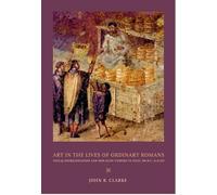 Art in the Lives of Ordinary Romans: Visual Representation And Non-elite Viewers in Italy, 100 B.c.-a.d. 315