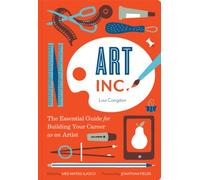 Art, Inc.: The Essential Guide for Building Your Career As an Artist