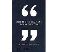 Phaidon Editors – Art Is the Highest Form of Hope & Other Quotes by Artists – Lingua inglese
