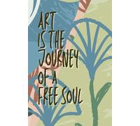 Art is the Journey of a Free Soul: Inspirational 6x9 Notebook with 120 Lined Pages for Creative Reflections and Notes