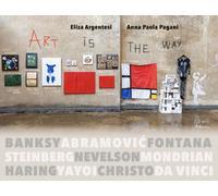Art is the way. Ediz. illustrata - Argentesi Elisa, Pagani Anna Paola
