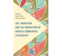 Art, Migration and the Production of Radical Democratic Citizenship (Tascabile)