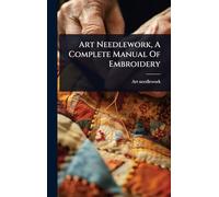 Art Needlework, A Complete Manual Of Embroidery