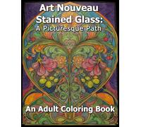 Art Nouvea: Stained Glass: A Picturesque Path: An Adult Coloring Book