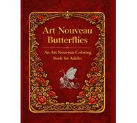 Art Nouveau Butterflies An Art Nouveau Coloring Book for Adults: 30 Elegant Butterfly Designs with Floral Ornament and Vintage Patterns