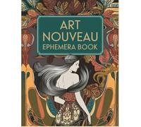 Art Nouveau Ephemera Book: Over 200 Images One-Sided To Cut Out And Collage, For Junk Journaling, Scrapbooking and Mixed Media Projects