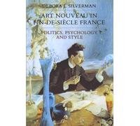 Art Nouveau in Fin-De-Siecle France: Politics, Psychology, and Style
