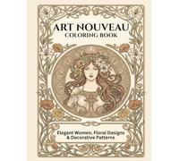 Art Nouveau Masterpieces Coloring Book: Elegant Women, Floral Designs, and Decorative Patterns for Relaxation and Creativity