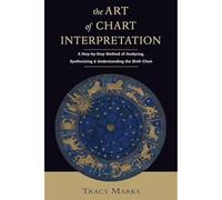 Art of Chart Intrepretation: A Step-by-Step Method for Analyzing, Synthesizing, and Understanding Birth Charts: 0