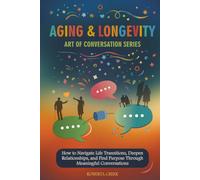 Art of Conversation: Aging and Longevity: How to Navigate Life Transitions, Deepen Relationships, and Find Purpose Through Meaningful Conversations