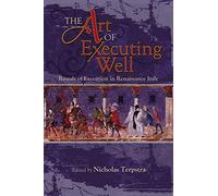 Art of Executing Well: Rituals of Execution in Renaissance Italy: 1