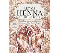 Art of Henna: Mindfulness Activity with Calming Patterns: A Relaxing Coloring Book Featuring Soothing Designs, Gentle Repetition, Peaceful Motifs, and Stress-Relief Art for Mindful Moments