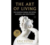 Art of Living, The: The Classical Manual on Virtue, Happiness, and Effectiveness