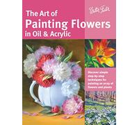 Art of Painting Flowers in Oil & Acrylic: Discover simple step-by-step techniques for painting an array of flowers and plants