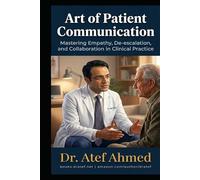 Art of Patient Communication: Mastering Empathy, De-escalation, and Collaboration in Clinical Practice
