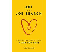 Art of the Job Search: A Step-By-Step Guide to Finding a Job You Love
