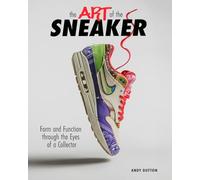 ART OF THE SNEAKER HC FORM AND FUNCTION THROUGH THE LENS OF: Form and Function Through the Lens of a Collector