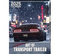 Art of Transport Trailer Calendar 2025: Experience 365 Days of Inspiring Transport Art, Perfect for Organizing Your Year with Unique Designs