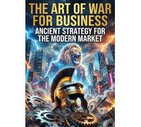Art of War for Business: Ancient Strategy for the Modern Market
