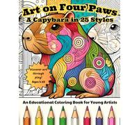 Art on Four Paws - A Capybara in 25 Styles: An Educational Coloring Book for Young Artists