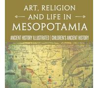 Art, Religion and Life in Mesopotamia - Ancient History Illustrated (Tascabile)