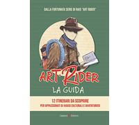 Art Rider. La guida. 12 itinerari da scoprire per appassionati di viaggi culturali e avventuruosi. Ediz. illustrata