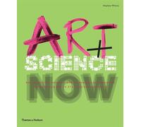Art + Science Now: How scientific research and technological innovation are becoming key to 21st-century aesthetics