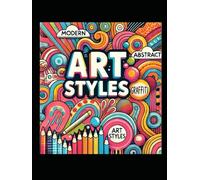 "ART STYLES: Modern, Abstract, Figurative, Graffiti, Pop Art, Impressionism & Landscapes": A Creative Journey Through Shapes, Colors, Fun and Imagination