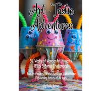 Art-Tastic Adventures: 52 Weeks of Wonder Art Projects (Plus 5 Bonus Challenges!)