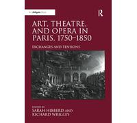 Art, Theatre, and Opera in Paris, 1750-1850: Exchanges and Tensions