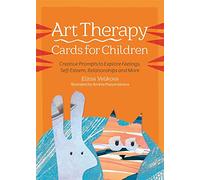Art Therapy Cards for Children: Creative Prompts to Explore Feelings, Self-Esteem, Relationships and More