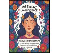 Art Therapy Coloring Book Mindfulness for Tween Girls: 50 Calming Designs for Anxiety Relief, Stress Management, and Emotional Wellness