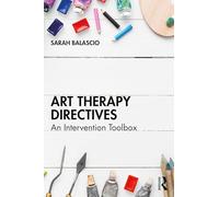 Art Therapy Directives: An Intervention Toolbox by Balascio, Sarah