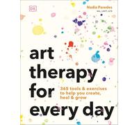 Art Therapy for Every Day: 365 Tools & Exercises to Help You Create, Heal & Grow