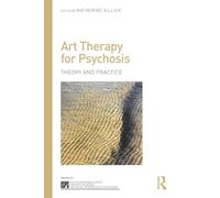 Art Therapy for Psychosis: Theory and Practice (The International Society for