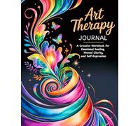 Art Therapy Journal: A Creative Workbook with Prompts for Emotional Healing, Mental Clarity, and Self-Expression