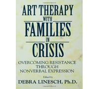 Art Therapy With Families In Crisis: Overcoming Resistance Through Nonverbal Expression