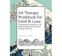Art Therapy Workbook for Grief & Loss: Exploring the experience of Grief through