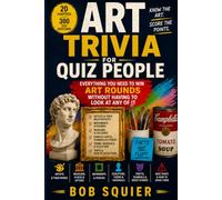 Art Trivia For Quiz People: Everything You Need To Win Art Rounds Without Having To Look At Any Of It