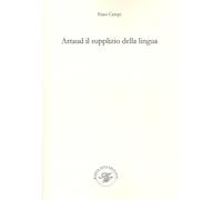 Artaud il supplizio della lingua. Viaggio nel contorto e molteplice pianet...