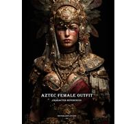 Artbook - Aztec Female Outfit - Character References Vol.04: 200+ Visual Archive of Regal Power - Aztec Female Outfits to Ignite Your Character Design and Narrative Worlds