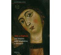 Arte a Figline Valdarno. Dal maestro della Maddalena a Masaccio. Catalogo della mostra (Figline Valdarno, 16 ottobre 2010-16 gennaio 2011). Ediz. illustrata
