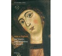Arte a Figline Valdarno. Dal maestro della Maddalena a Masaccio - [Polistampa]