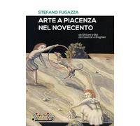 Arte a Piacenza nel Novecento. Da Ghittoni a Bot, da Cassinari a Braghieri. Ediz. a colori