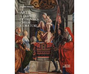 Arte a Quinto di Treviso. Chiese e oratori - Manzato Eugenio