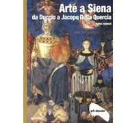 Arte a Siena. Da Duccio a Jacopo della Quercia. Ediz. illustrata