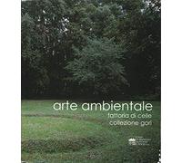 Arte ambientale. Fattoria di Celle. Collezione Gori. Ediz. illustrata